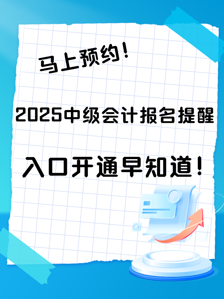 2025中級會計報名提醒預(yù)約入口開通 入口開通早知道！