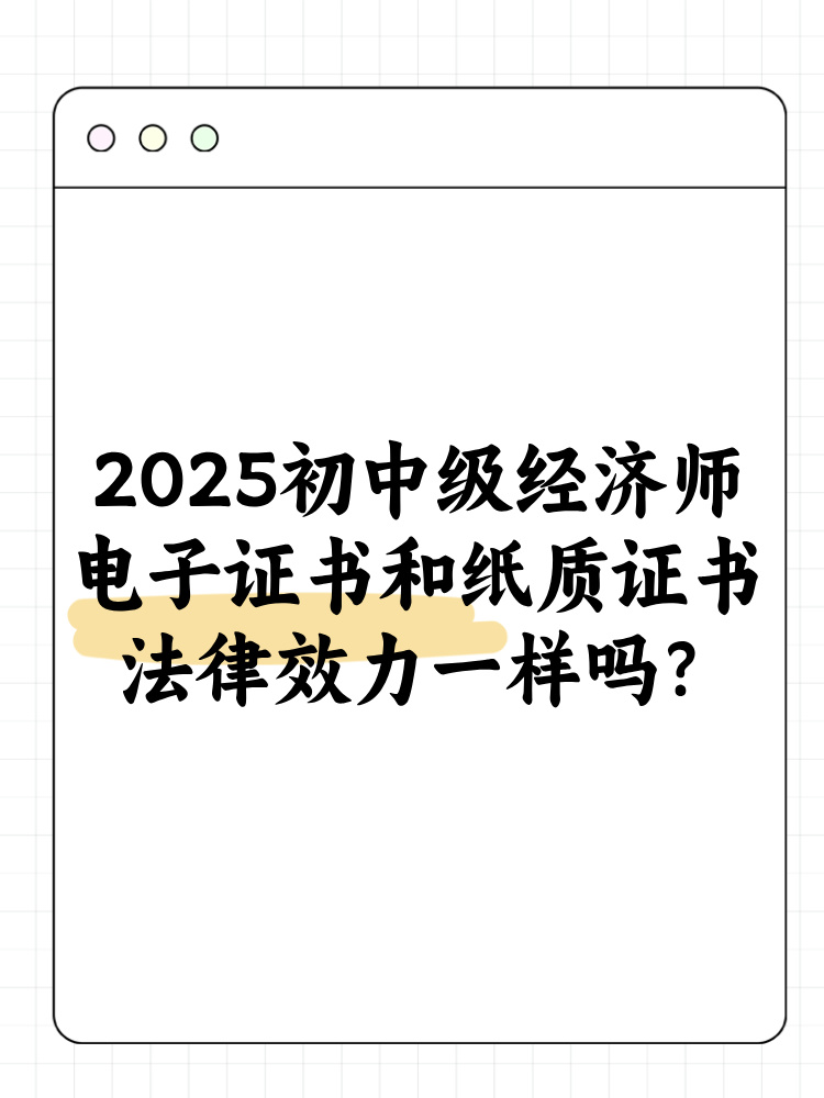 2025年初中級(jí)經(jīng)濟(jì)師電子證書(shū)和紙質(zhì)證書(shū)法律效力一樣嗎？