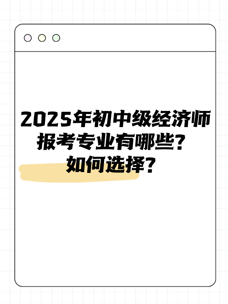 2025年初中級(jí)經(jīng)濟(jì)師報(bào)考專業(yè)有哪些？如何選擇？