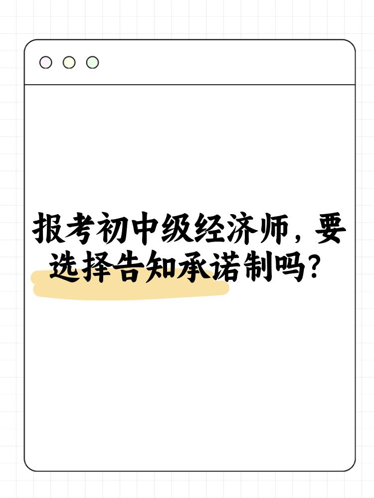 報(bào)考2025年初中級(jí)經(jīng)濟(jì)師 要選擇告知承諾制嗎？