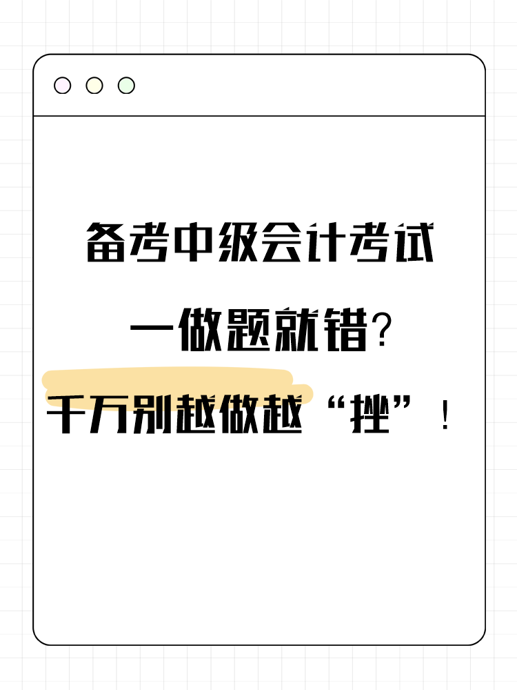 備考中級會計考試 一做題就錯？千萬別越做越“挫”！