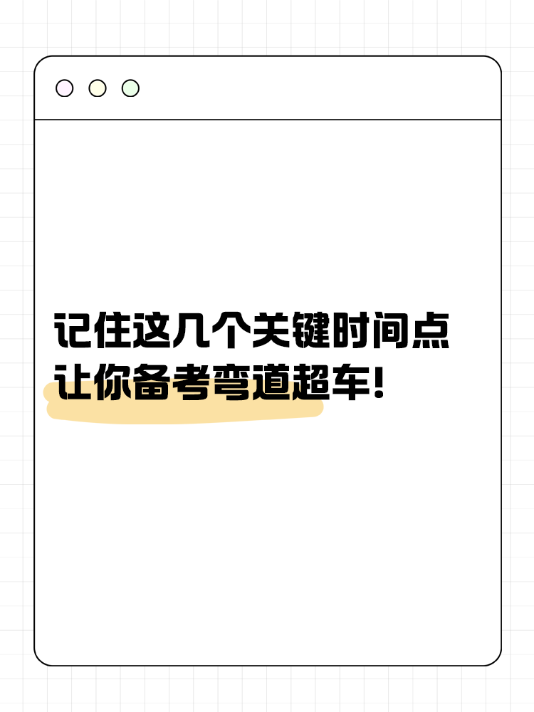 記住這幾個關(guān)鍵時間點，讓你備考彎道超車！